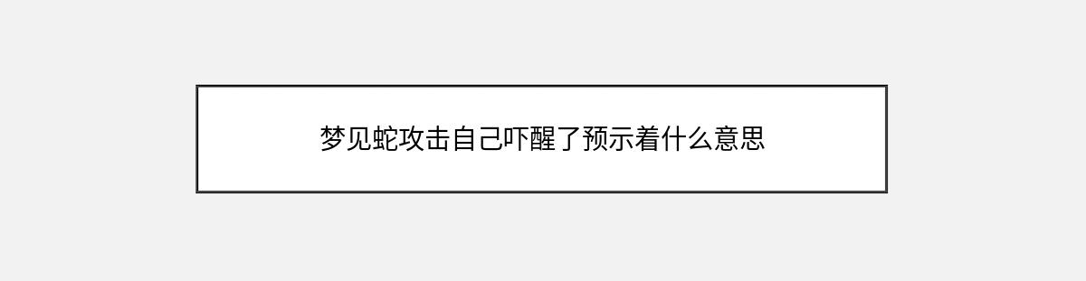 梦见蛇攻击自己吓醒了预示着什么意思