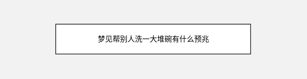 梦见帮别人洗一大堆碗有什么预兆