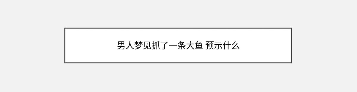 男人梦见抓了一条大鱼 预示什么