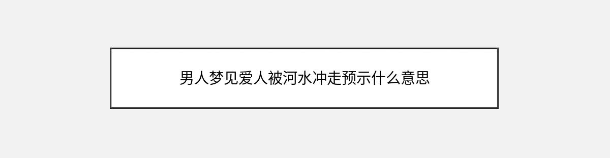 男人梦见爱人被河水冲走预示什么意思