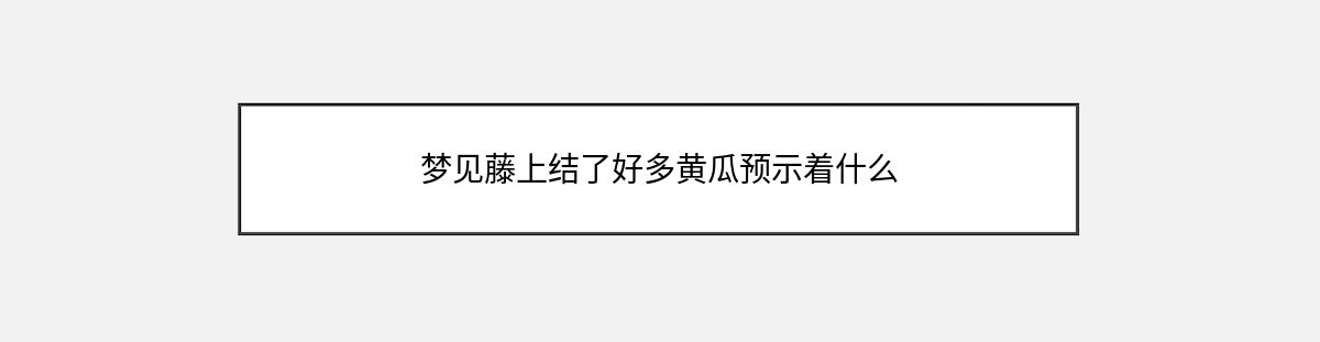 梦见藤上结了好多黄瓜预示着什么