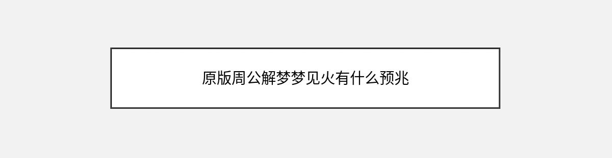 原版周公解梦梦见火有什么预兆