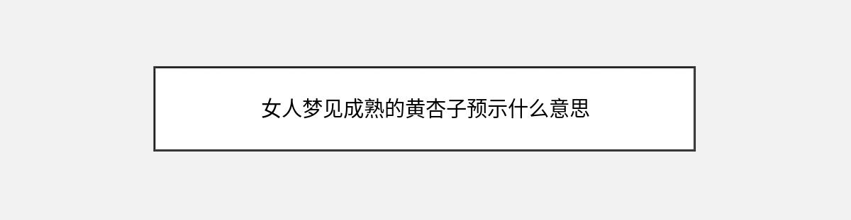 女人梦见成熟的黄杏子预示什么意思