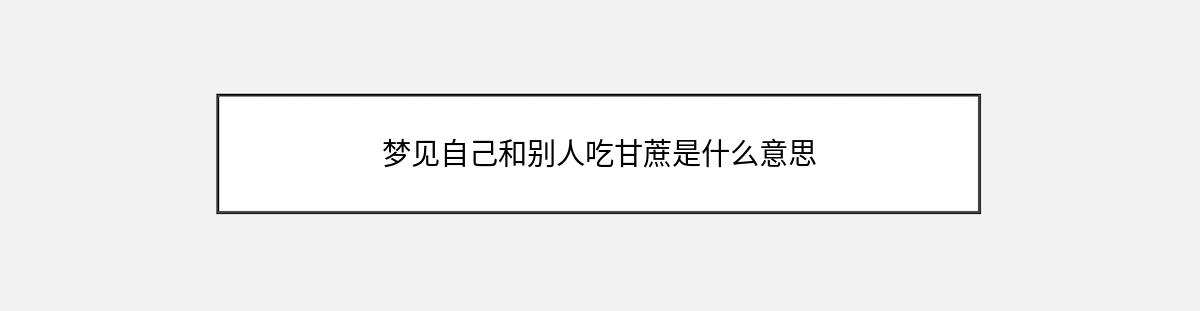 梦见自己和别人吃甘蔗是什么意思