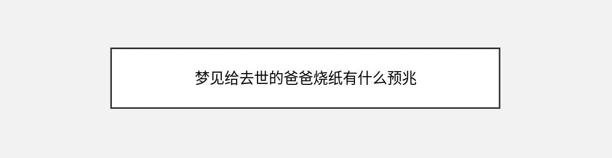 梦见给去世的爸爸烧纸有什么预兆