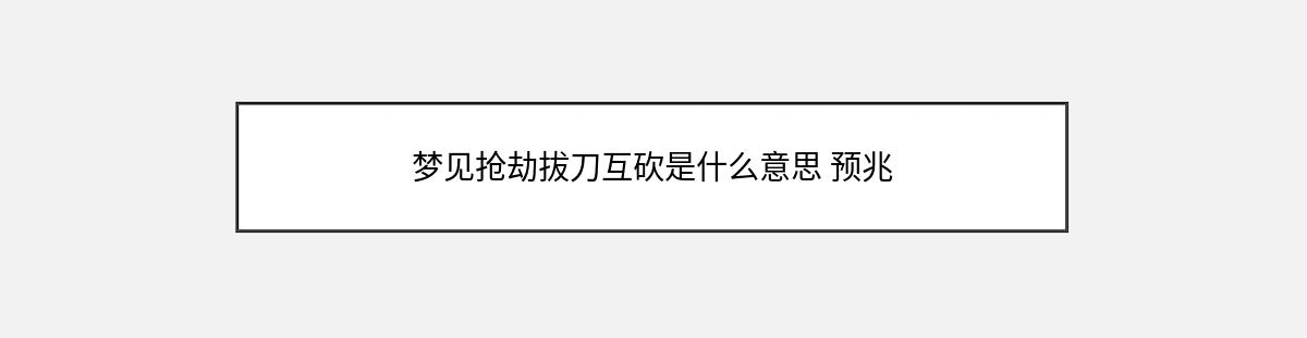 梦见抢劫拔刀互砍是什么意思 预兆