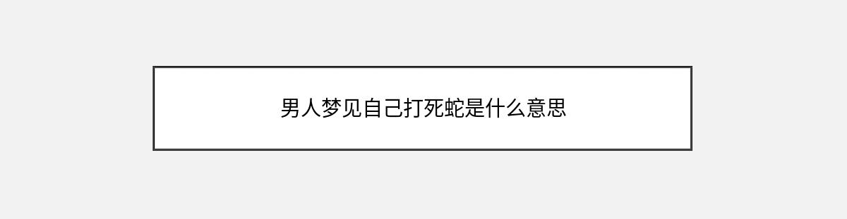 男人梦见自己打死蛇是什么意思