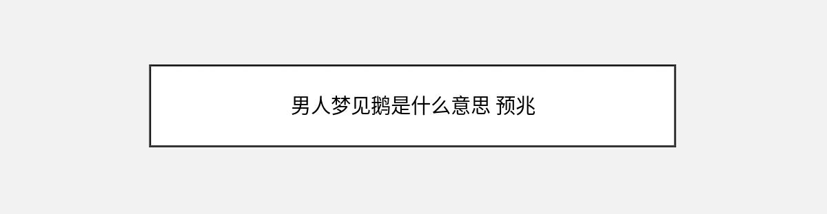 男人梦见鹅是什么意思 预兆