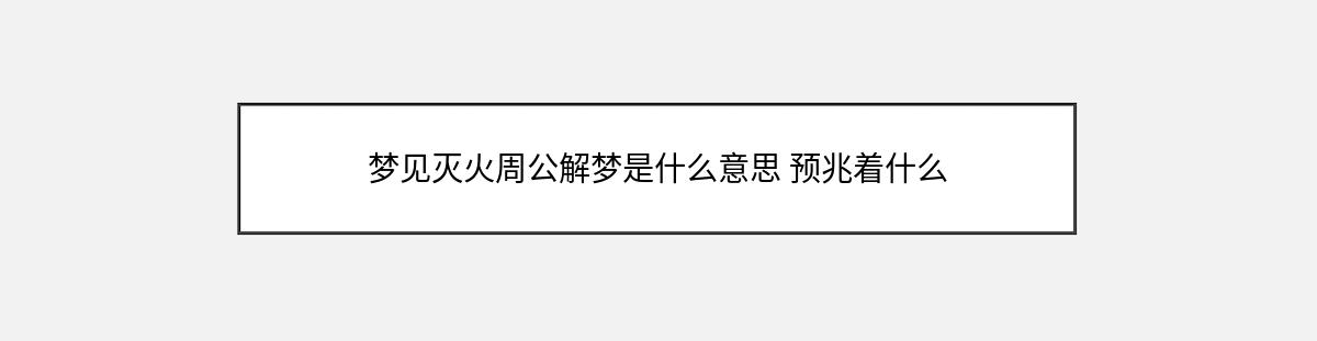 梦见灭火周公解梦是什么意思 预兆着什么