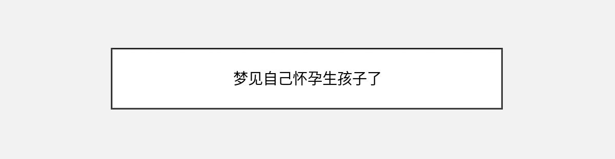 梦见自己怀孕生孩子了