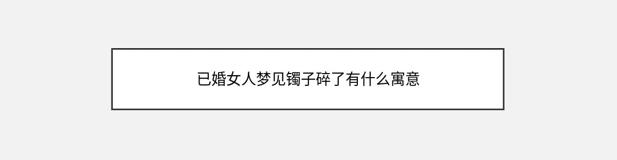 已婚女人梦见镯子碎了有什么寓意