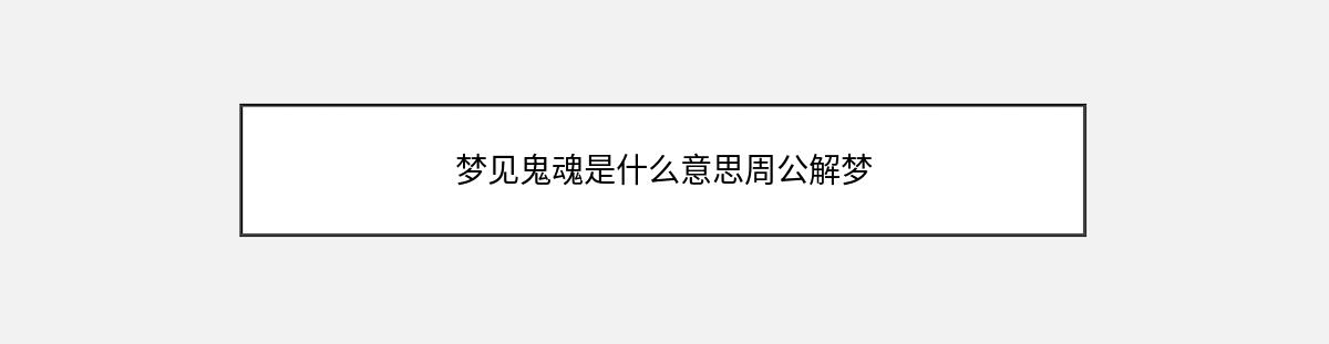 梦见鬼魂是什么意思周公解梦