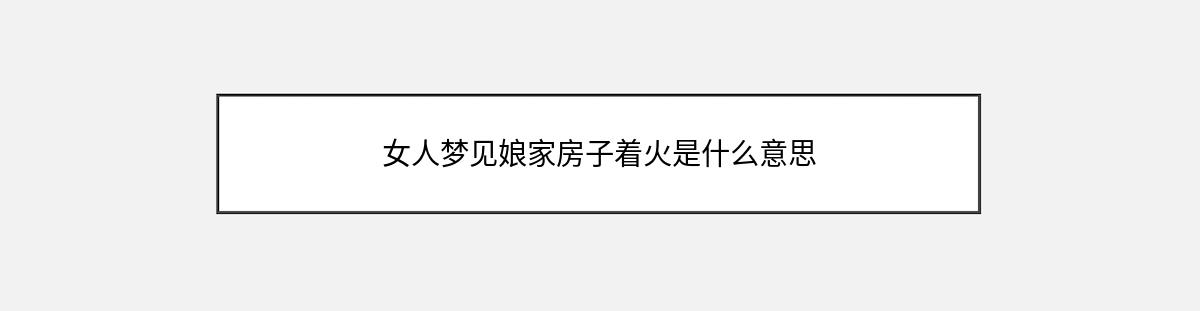 女人梦见娘家房子着火是什么意思