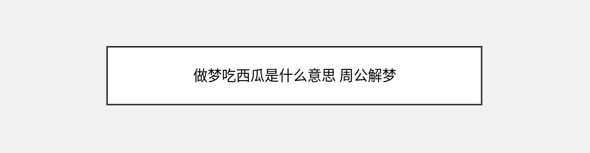 做梦吃西瓜是什么意思 周公解梦