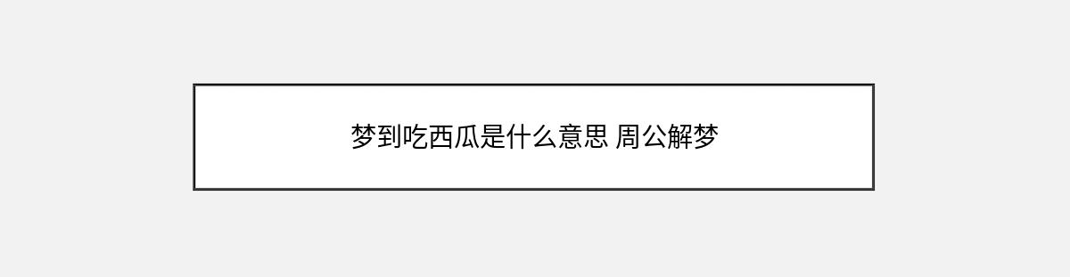 梦到吃西瓜是什么意思 周公解梦