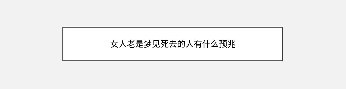 女人老是梦见死去的人有什么预兆