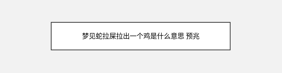 梦见蛇拉屎拉出一个鸡是什么意思 预兆