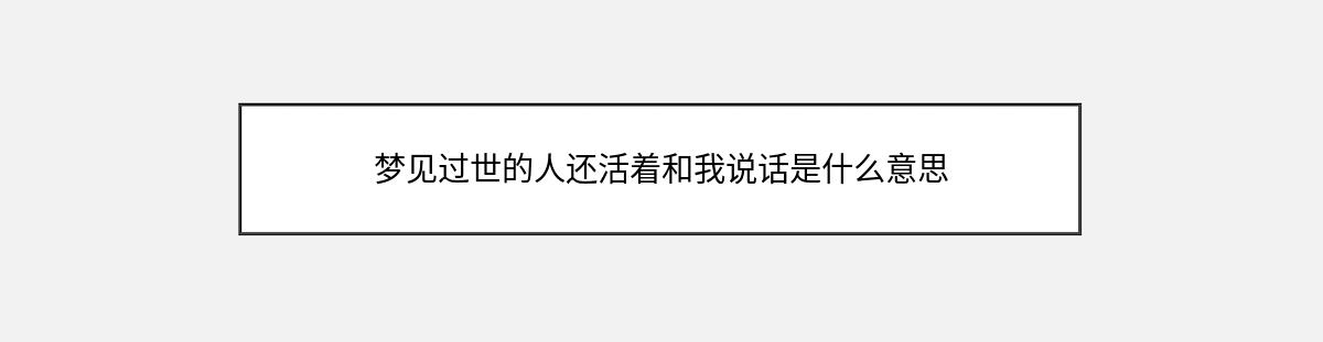 梦见过世的人还活着和我说话是什么意思