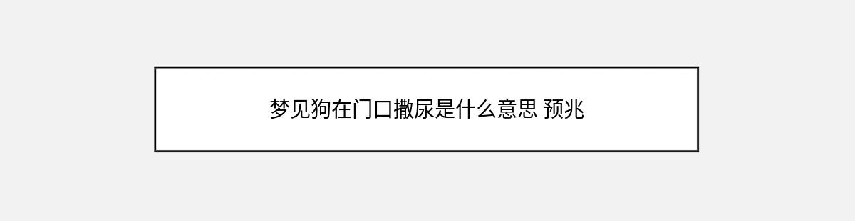 梦见狗在门口撒尿是什么意思 预兆