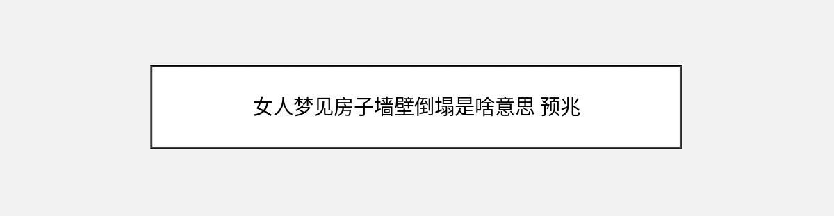 女人梦见房子墙壁倒塌是啥意思 预兆