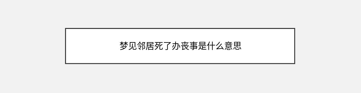 梦见邻居死了办丧事是什么意思