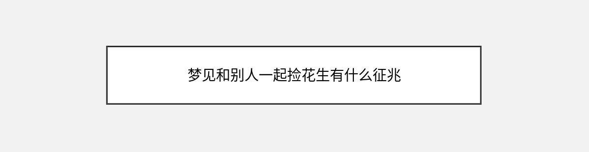 梦见和别人一起捡花生有什么征兆