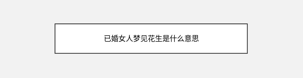 已婚女人梦见花生是什么意思