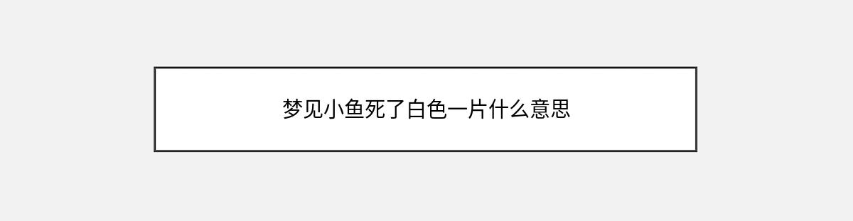 梦见小鱼死了白色一片什么意思