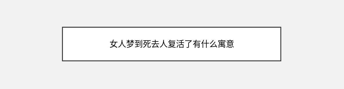 女人梦到死去人复活了有什么寓意