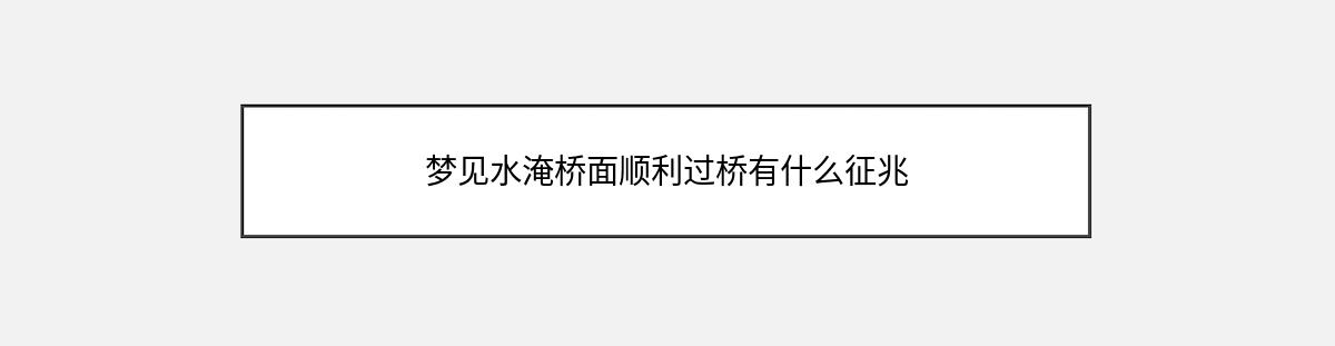 梦见水淹桥面顺利过桥有什么征兆