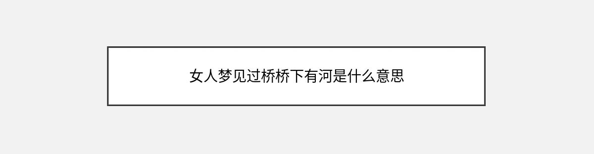 女人梦见过桥桥下有河是什么意思