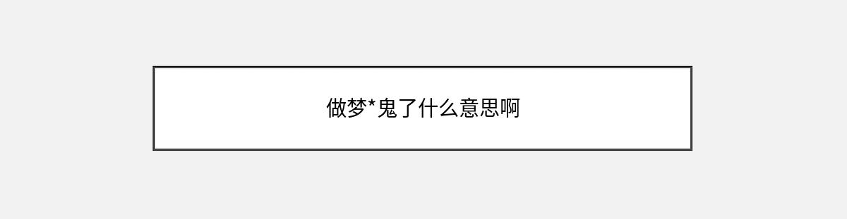 做梦*鬼了什么意思啊