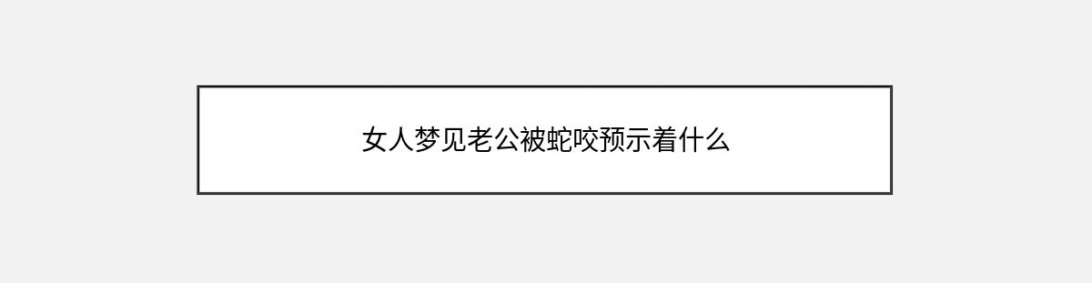 女人梦见老公被蛇咬预示着什么