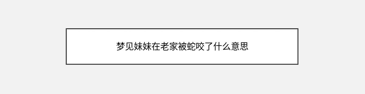 梦见妹妹在老家被蛇咬了什么意思