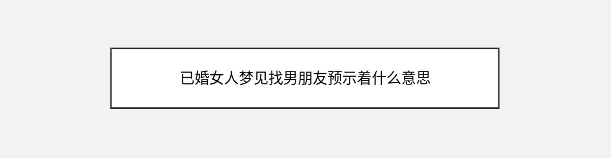 已婚女人梦见找男朋友预示着什么意思