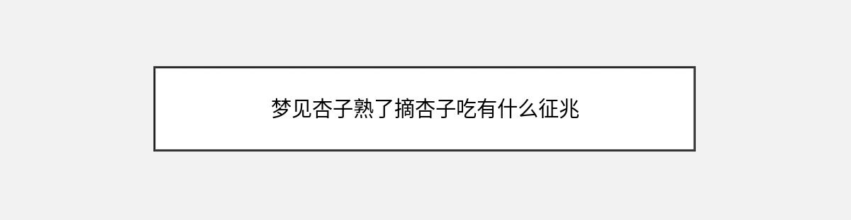 梦见杏子熟了摘杏子吃有什么征兆