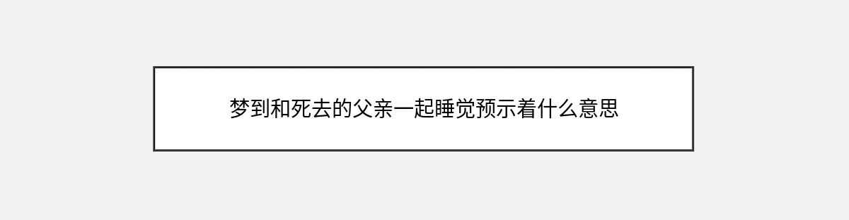 梦到和死去的父亲一起睡觉预示着什么意思