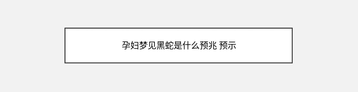 孕妇梦见黑蛇是什么预兆 预示