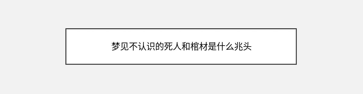 梦见不认识的死人和棺材是什么兆头