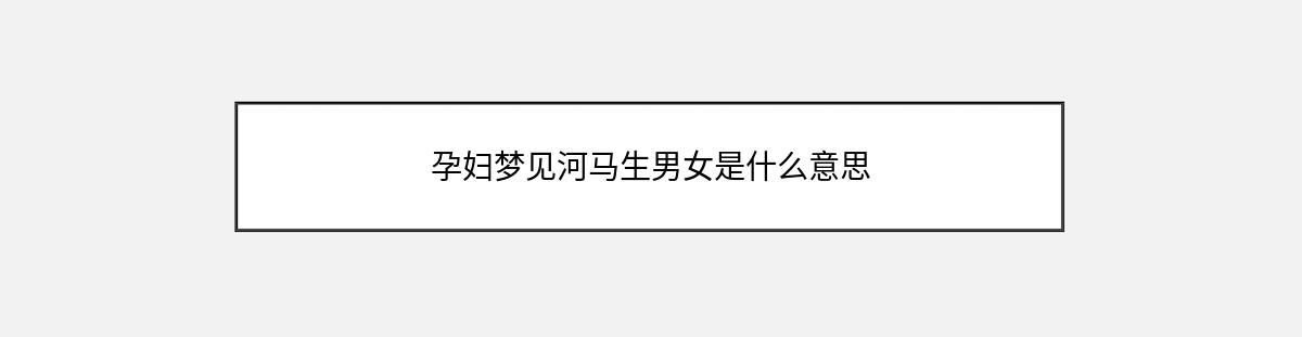 孕妇梦见河马生男女是什么意思