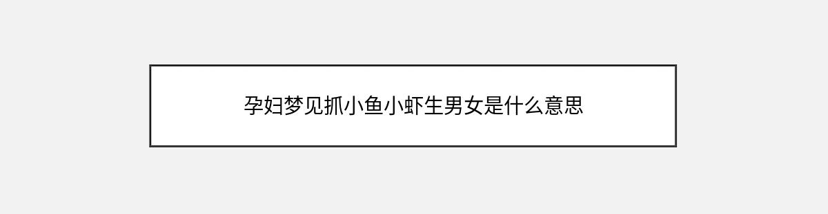 孕妇梦见抓小鱼小虾生男女是什么意思