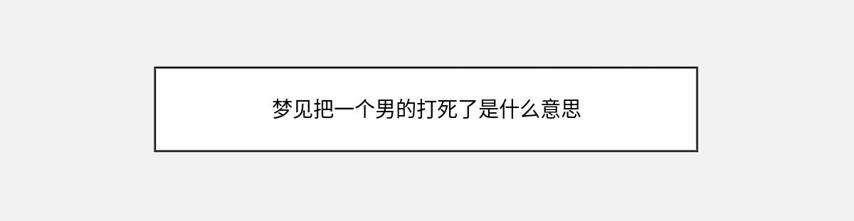 梦见把一个男的打死了是什么意思