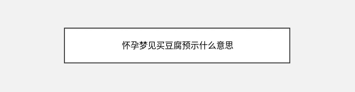 怀孕梦见买豆腐预示什么意思