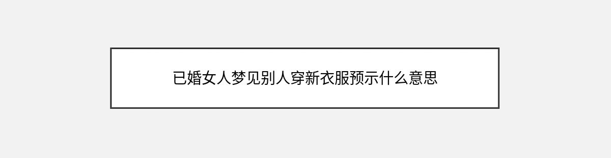 已婚女人梦见别人穿新衣服预示什么意思