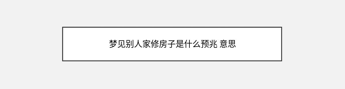 梦见别人家修房子是什么预兆 意思