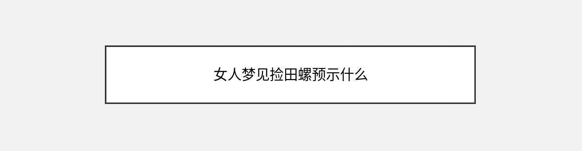 女人梦见捡田螺预示什么