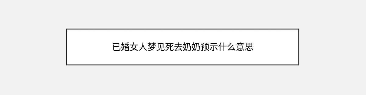 已婚女人梦见死去奶奶预示什么意思