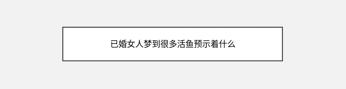 已婚女人梦到很多活鱼预示着什么