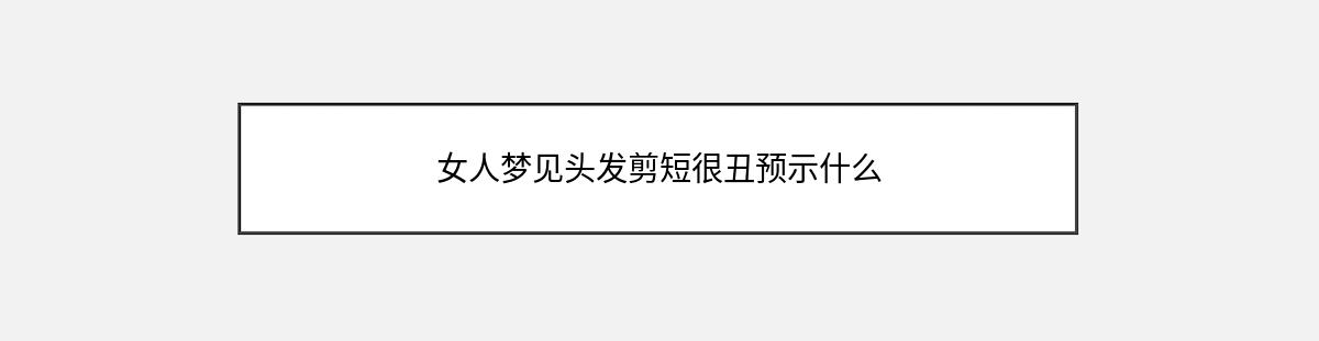 女人梦见头发剪短很丑预示什么