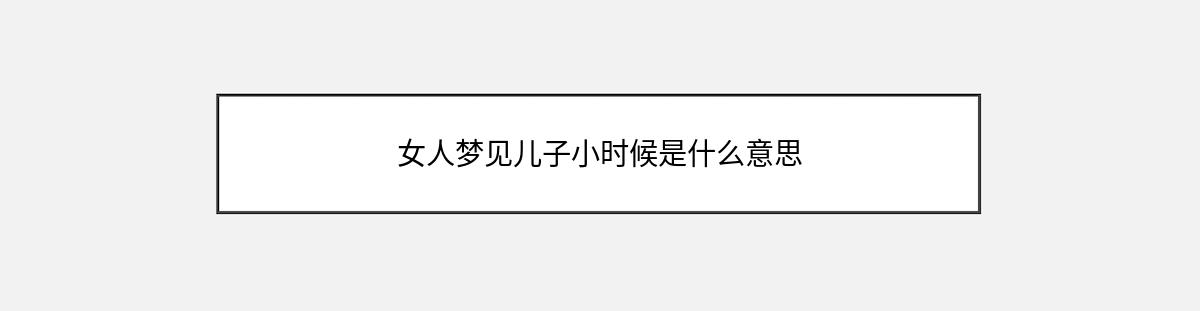 女人梦见儿子小时候是什么意思